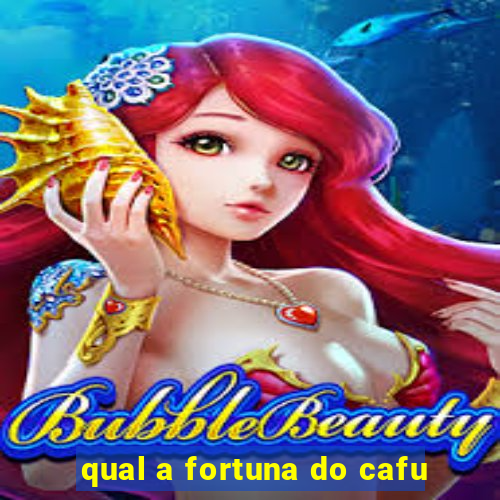 qual a fortuna do cafu